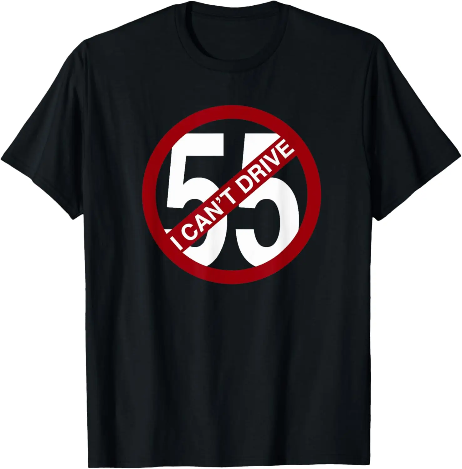 I CAN'T DRIVE 55 Funny Gift T-Shirt