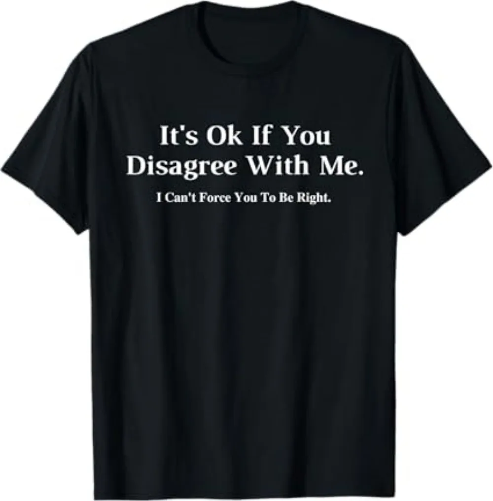 

Funny Graphic T-Shirt: It's Okay to Disagree with Me