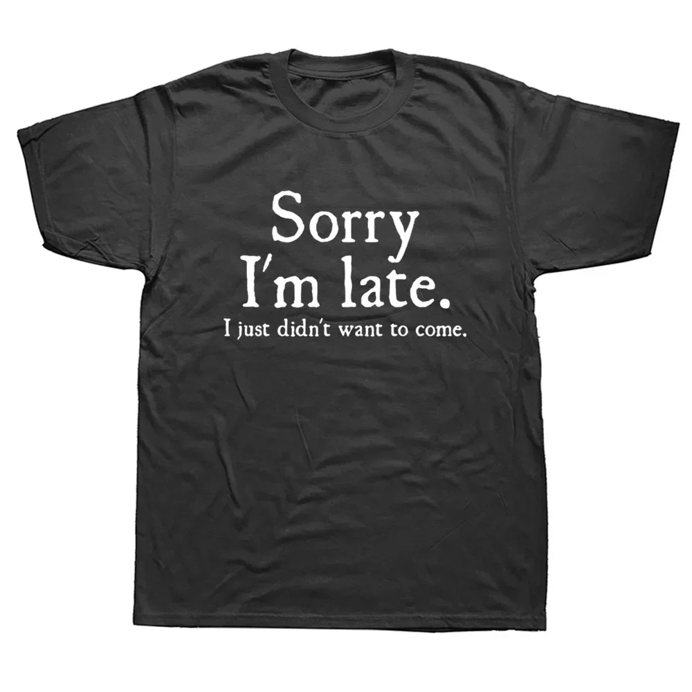 Short Sleeve Cotton Sorry Im Late I Just Didnt Want To Sweatshirt anime streetwear Sale Funny Joke Offensive birthday T-SHIRT