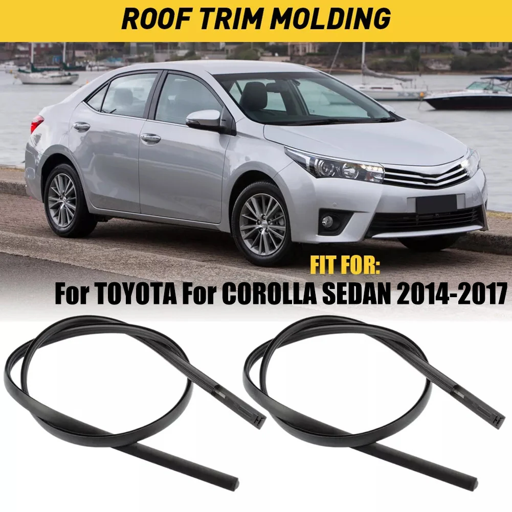 For Toyota For Corolla Roof Molding Seal Strip Fit for 2014 2018 Models Part Numbers 75556 02260 and 75555 02270