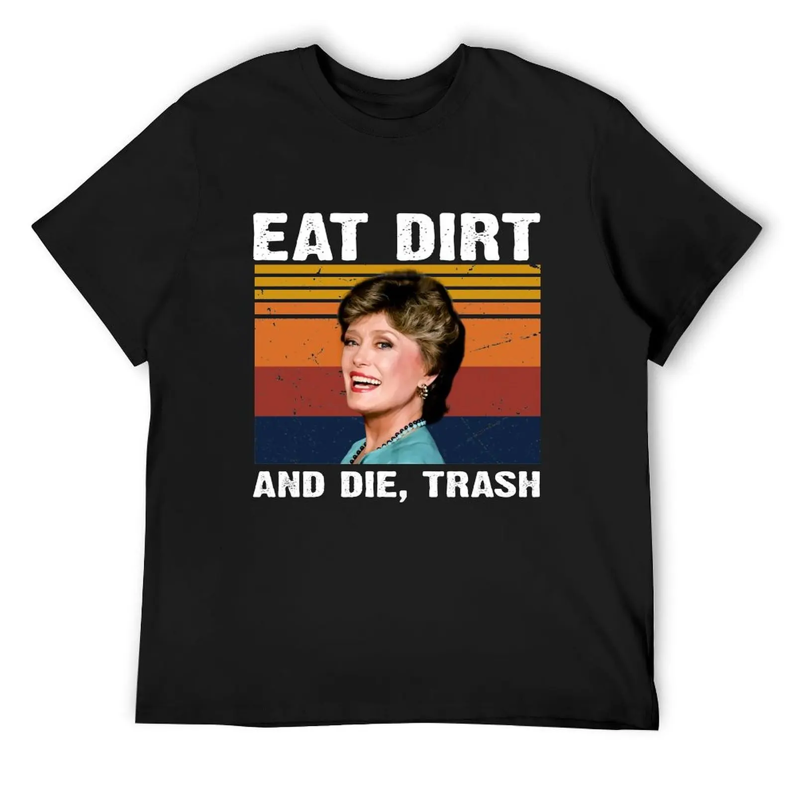 

eat Dirt and die Trash Golden Girl T-Shirt aesthetic clothes hippie clothes customs design your own mens funny t shirts