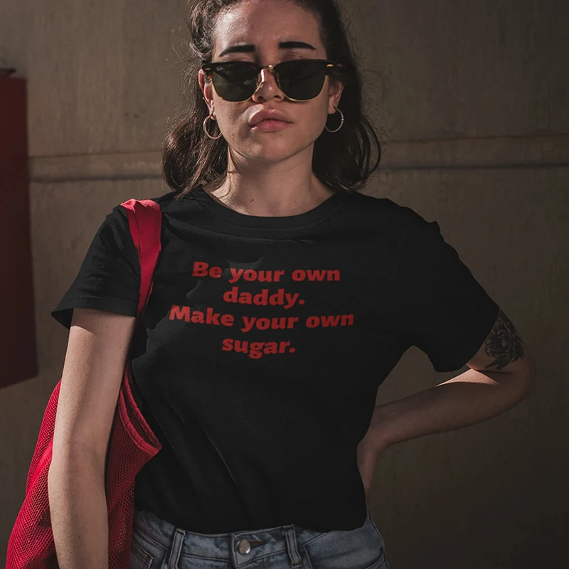 Be Your Own Daddy Make Your Own Sugar Funny Meme Saying Women T Shirts Cotton O Neck High Quality T-shirts Y2k Clothes Unisex