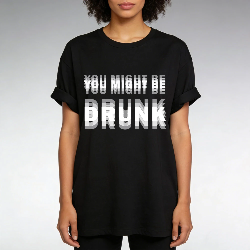 You Might Be Drunk Text Women T-Shirt Casual Fashion Cotton Short Sleeve Summer Top for Party Gift Mens Funny Clothing