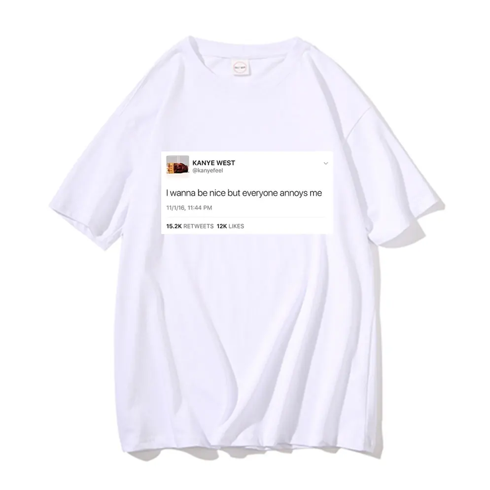 New Tweet T Shirt Kanye West Tees I Wanna Be Nice But Everyone Annoys Me Tshirt Summer Men Women Fashion Loose T-shirts Tops