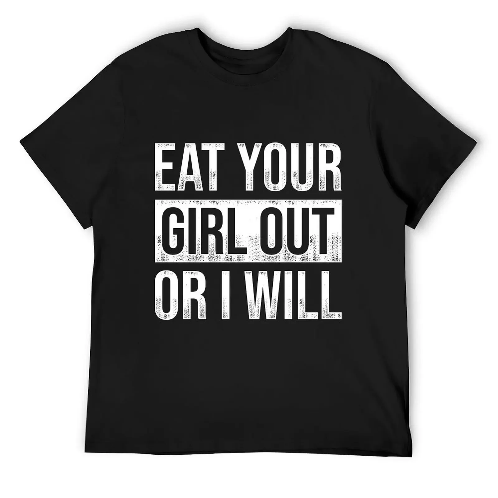 

Eat Your Girl Out Or I Will T-Shirt shirts graphic plus sizes customizeds mens big and tall t shirts