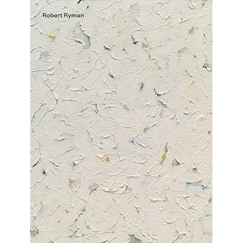 Robert Ryman Robert Ryman Dieter Schwarz Jeffrey Kastner Lucy Lippard Dieter Schwarz David Zwirner Books 9781644231456 Book