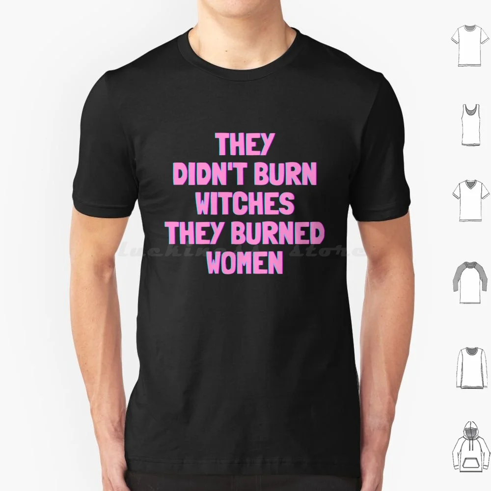 They Didn't Burn Witches They Burned Women T Shirt 6xl Cotton Cool Tee They Didnt Burn Witches They Burned Women Feminist Witch