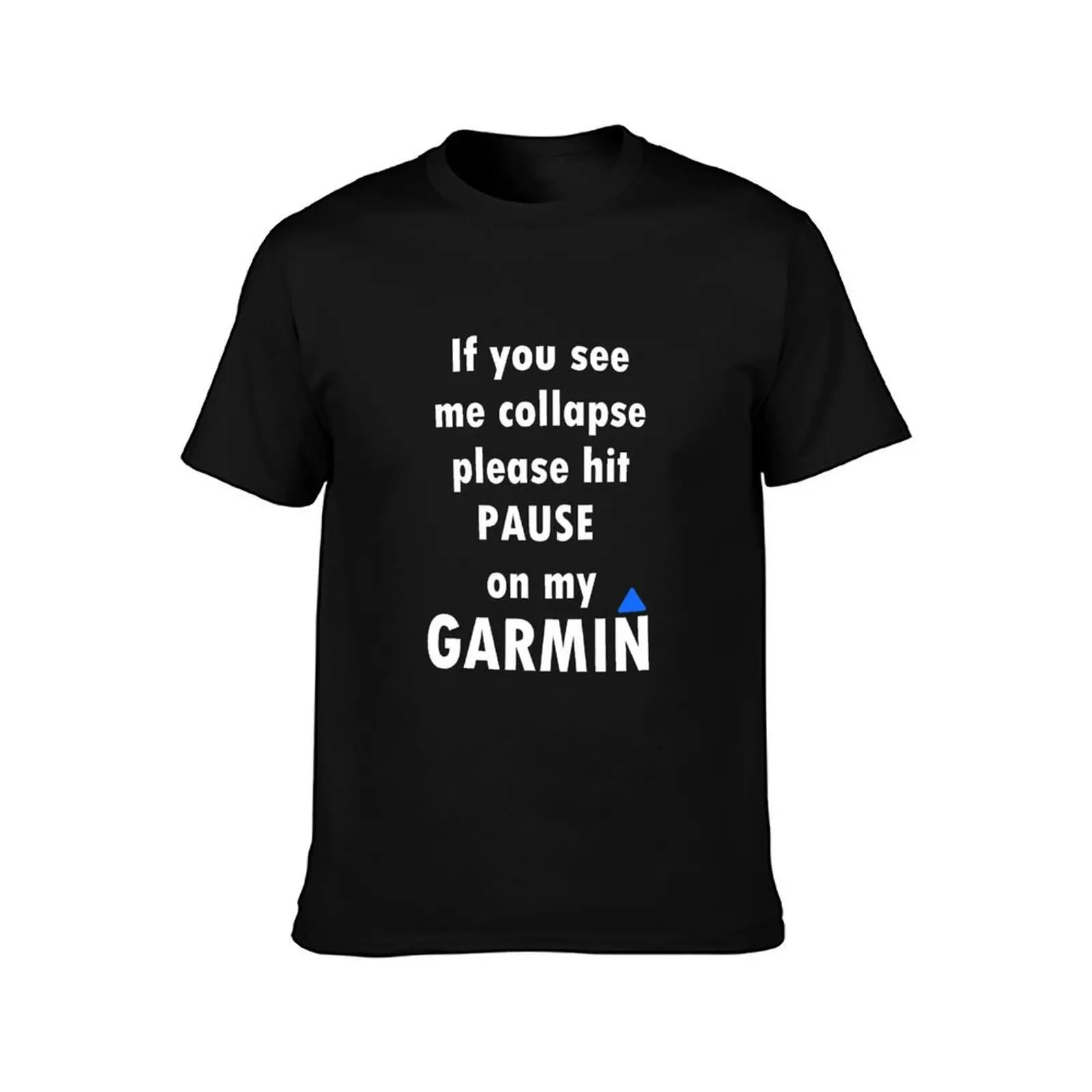 If you see me collapse please hit pause on my garmin T-Shirt Street Fashion Casual Tee Shirt T-Shirt