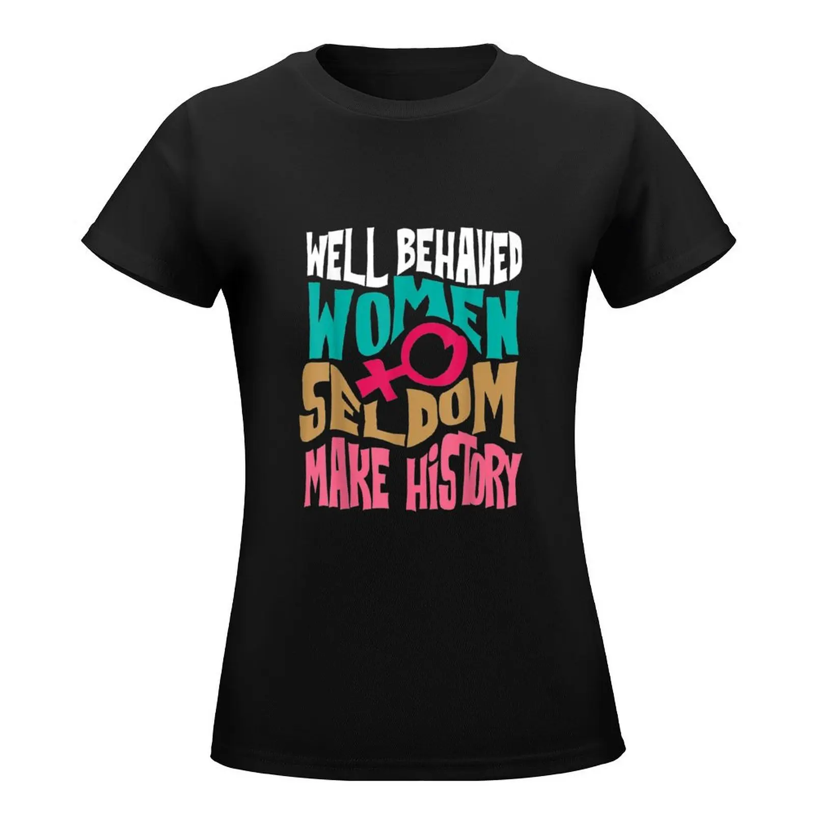 Cool Well Behaved Women Seldom Make History T-Shirt summer clothes aesthetic clothes cute clothes oversized Woman