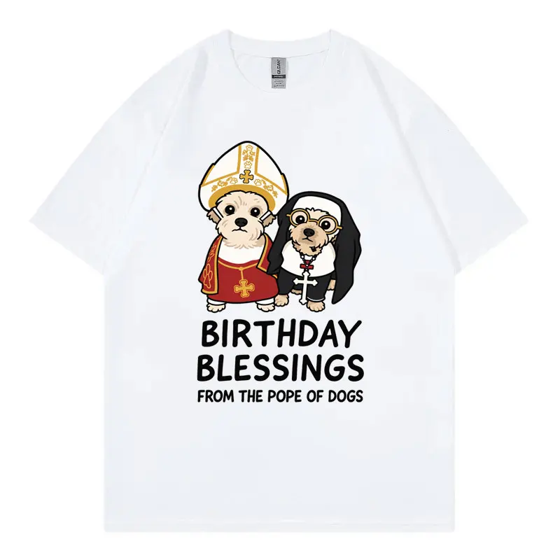 Birthday Blessings From The Pope of Dogs Funny Meme T-shirts Casual Fashion Loose T-shirt Men Women Summer 100%cotton T Shirt