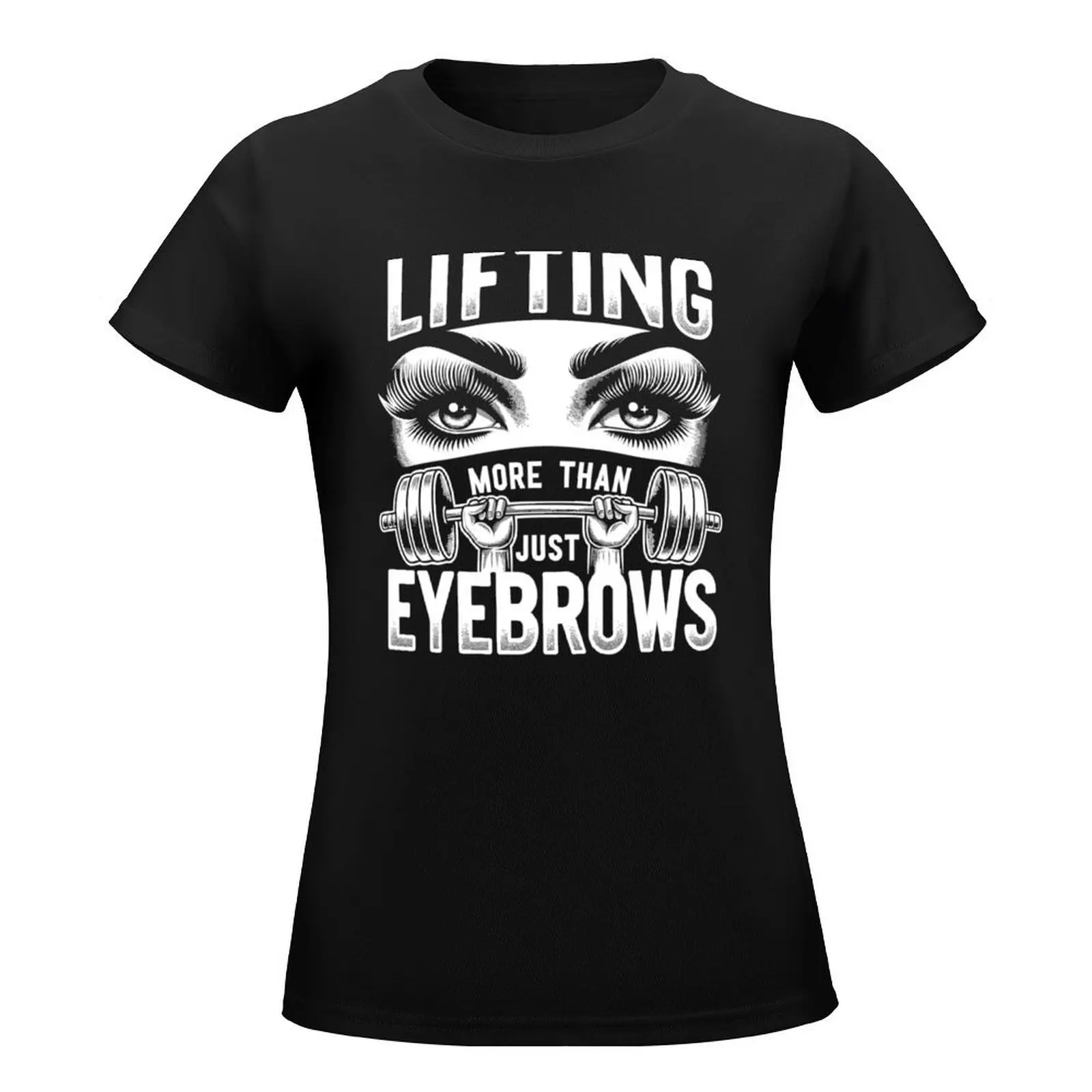 Lifting More Than Just Eyebrows - Female Fitness T-Shirt summer tops plain funnys hippie clothes graphic t-shirts for Women