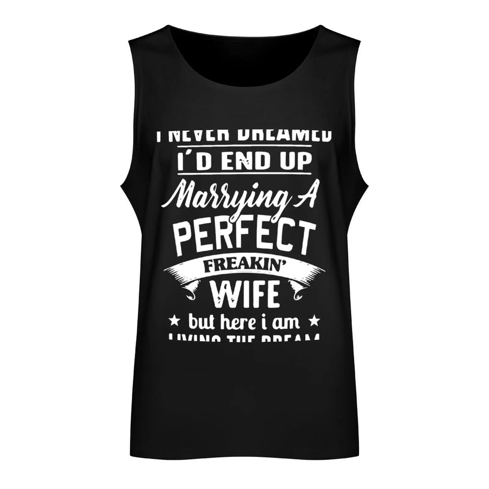 I never dreamed I'd end up marrying A perfect freakin' wife but here I am living the dream Shirt Tank Top