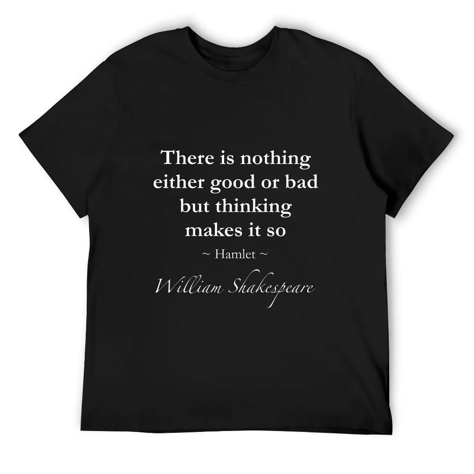 William Shakespeare Quote - There is nothing either good or bad but thinking makes it so - Hamlet T-Shirt