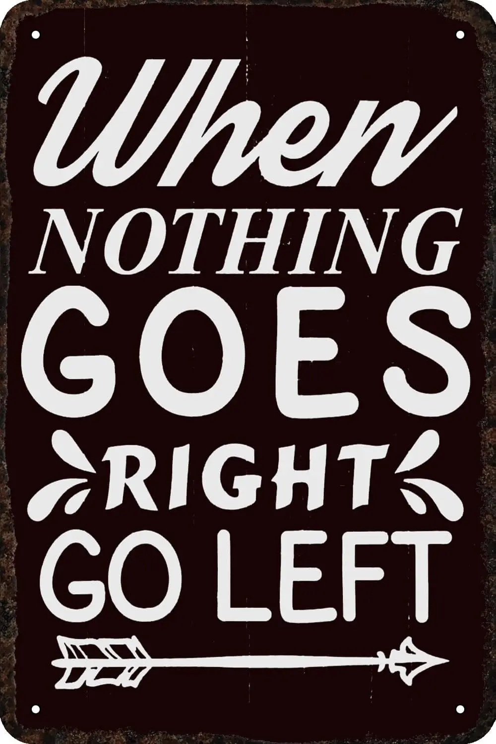 Metal Signs When Nothing Goes Right Go Left Vintage Tin Sign Funny Art Wall Decorations for Home Man Cave Bedroom Bar Bathr sign
