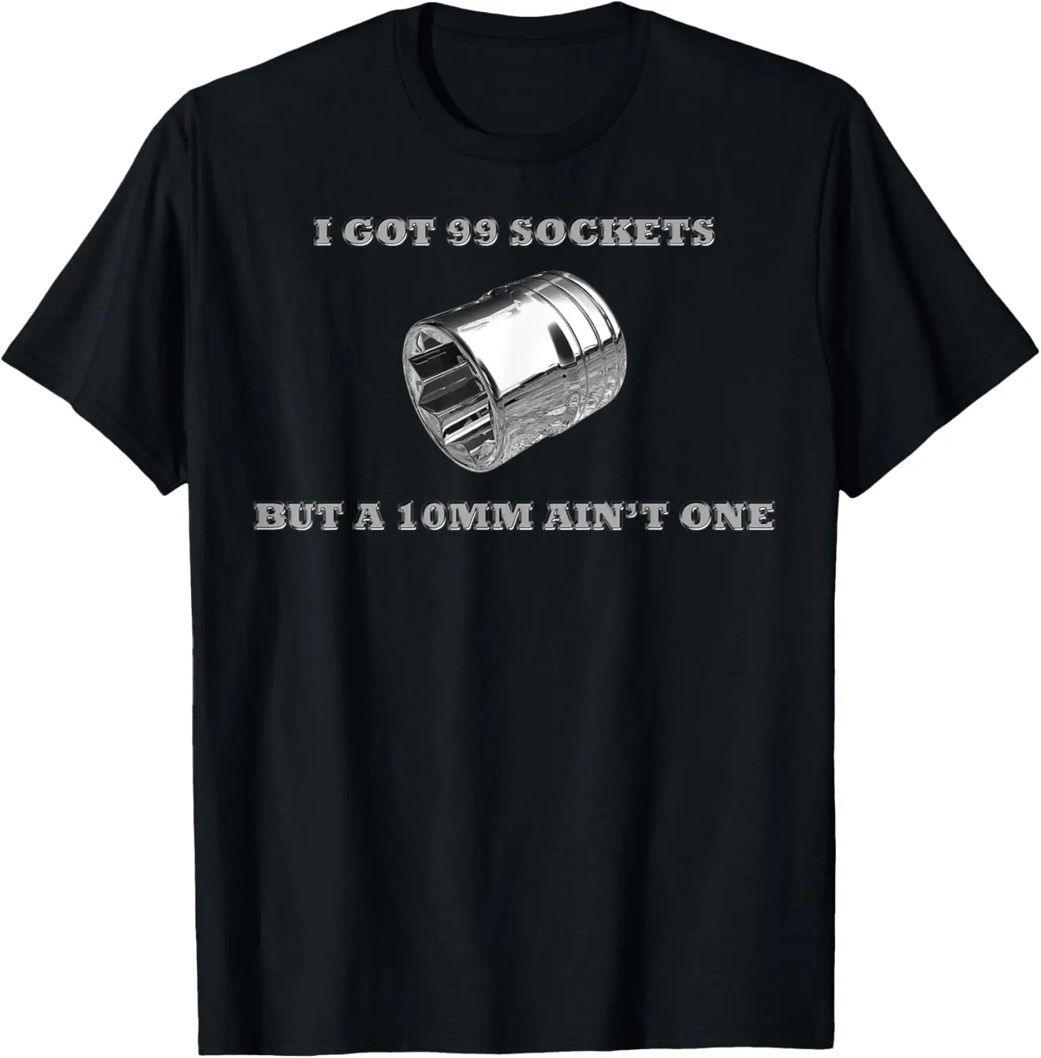 I Got 99 Sockets But A 10mm Ain't One Mechanics Car Garage T-Shirt