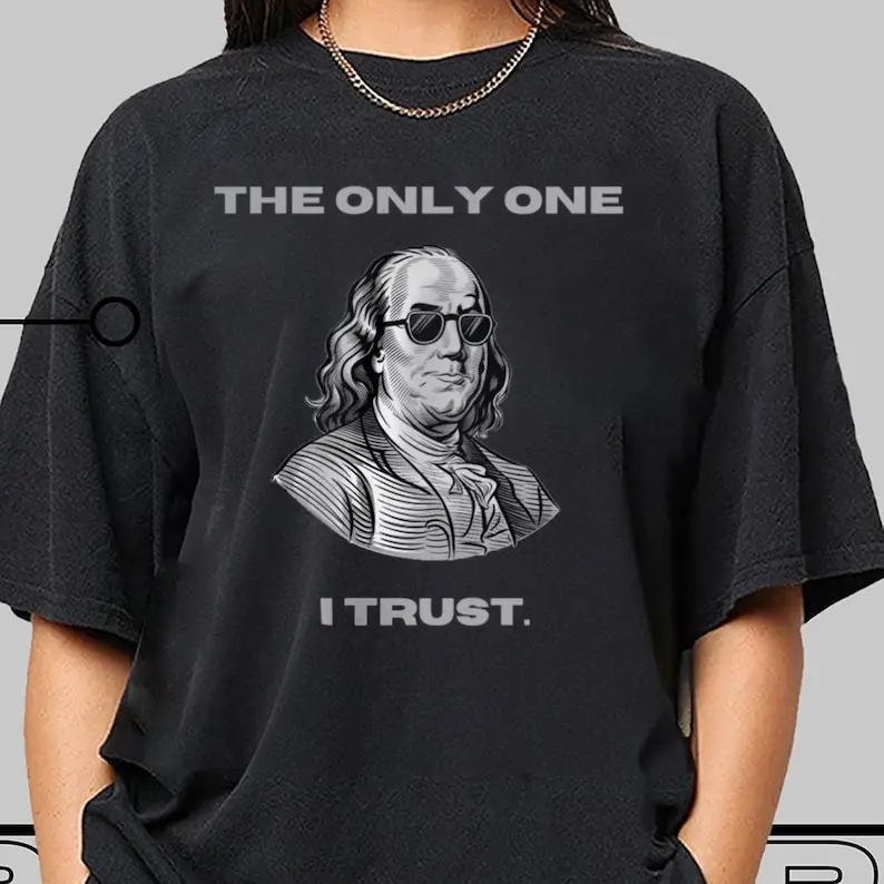 The Only One I Trust T-Shirt, Funny Benjamin Franklin Money Tee, Cash Lover Graphic Shirt, Finance Humor Gift, Hustle T-Shirt