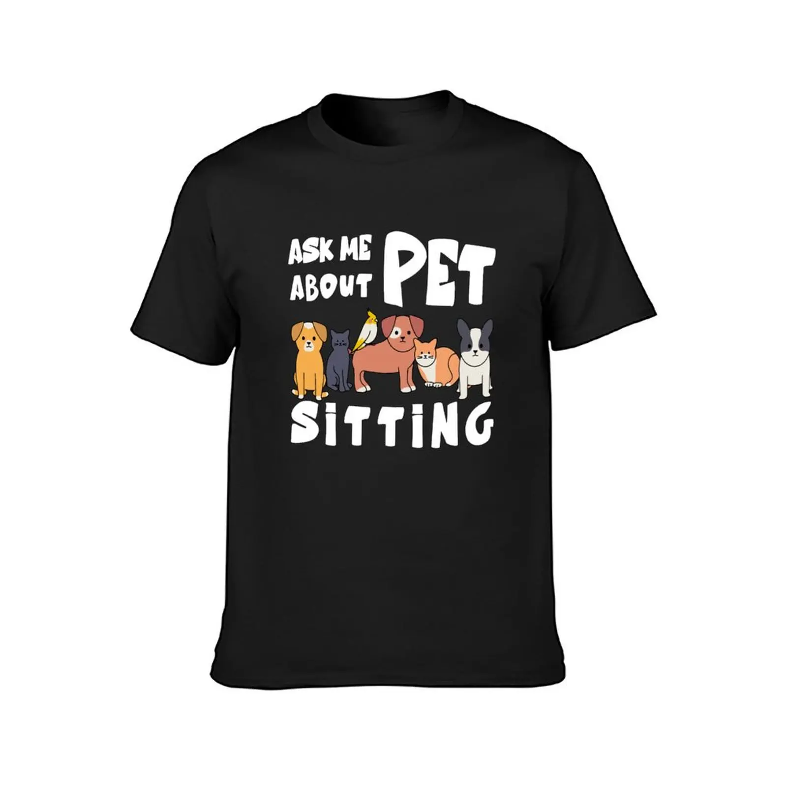 Ask Me About Pet Sitting - Dog Cat Pet Daycare T-Shirt boys whites vintage clothes sublime mens white t shirts