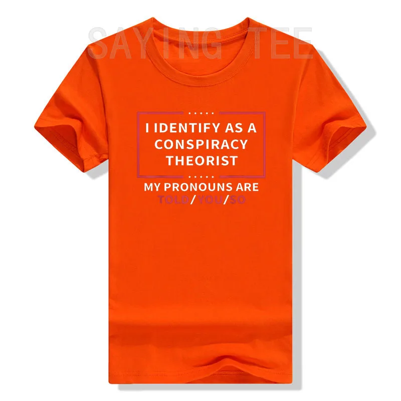 I Identify As A Conspiracy Theorist My Pronouns Are Told You T-Shirt Sarcastic Sayings Quote Graphic Tee Tops Funny Joke Apparel