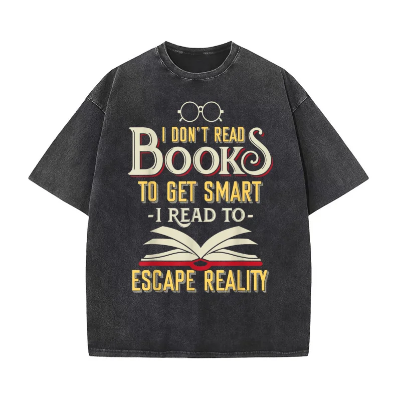 

I Don't Read Books To Get Smart Book Lover Gift Reading T-shirt Men Tee Shirts Short Sleeve Male Clothes Fashion Escape Reality