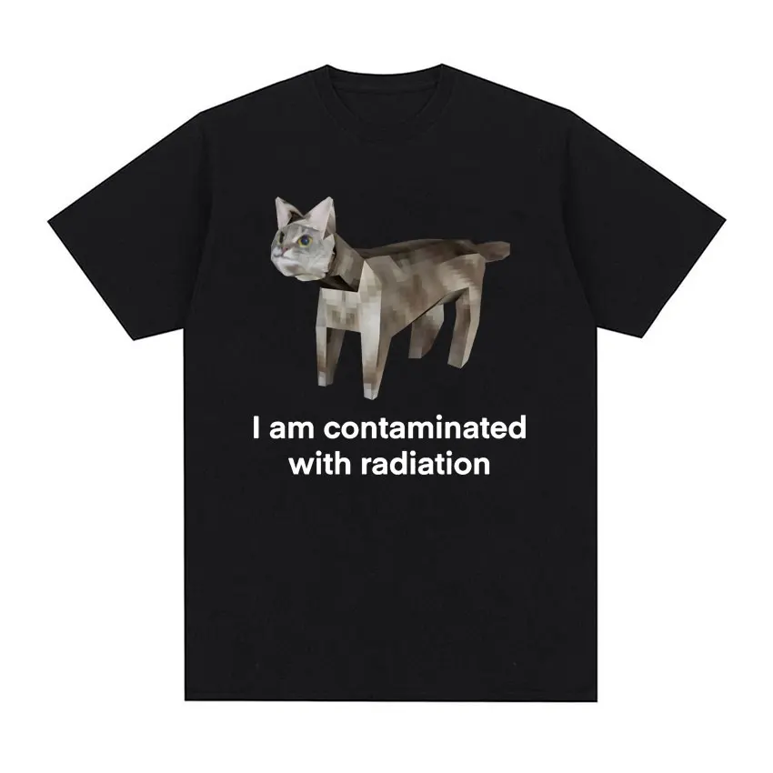 I Am Contaminated with Radiation Funny Cat Meme T-shirt Short Sleeve Men Women Vintage T Shirt Male O-Neck 100% Cotton T Shirts