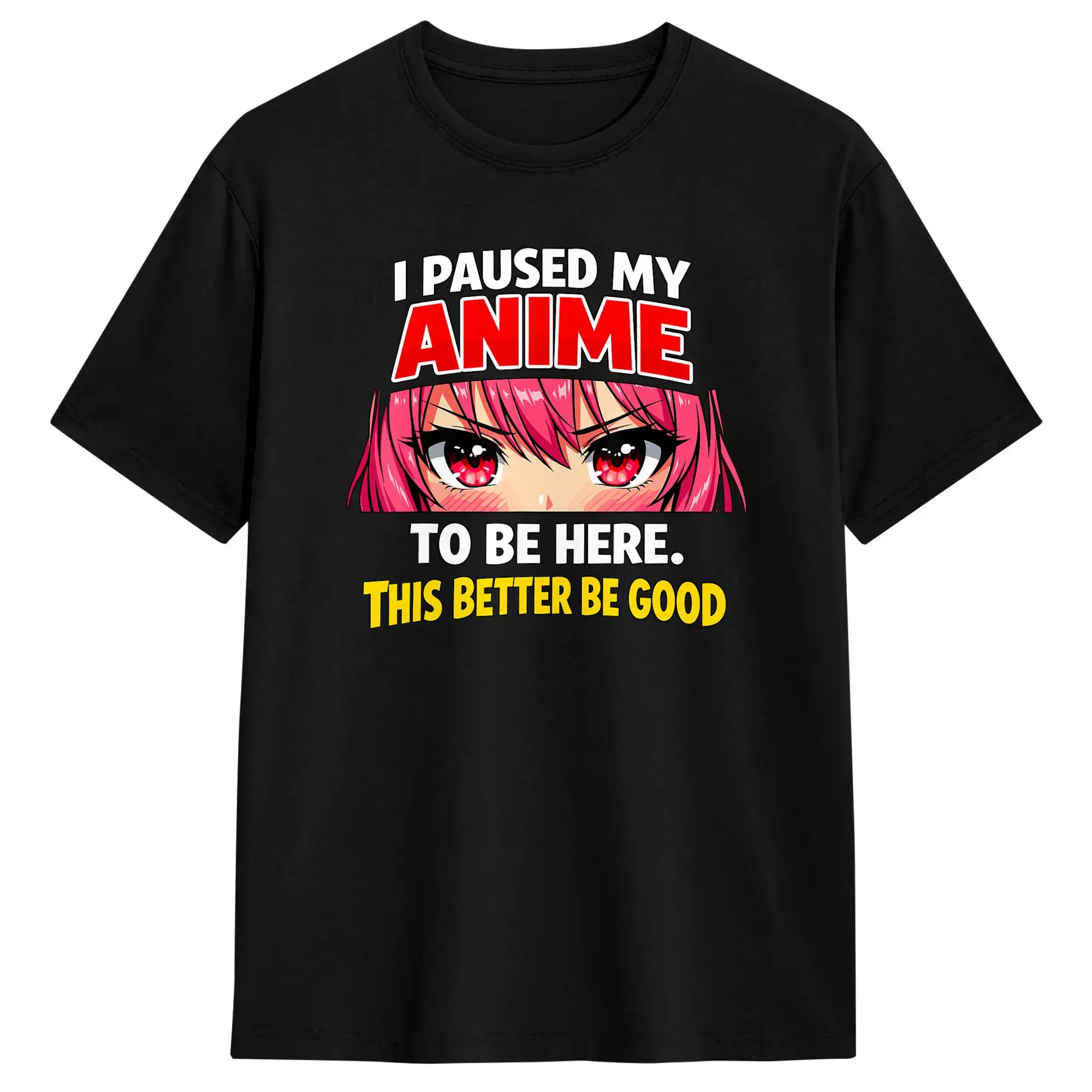 I Paused My Anime to Be Here This Better Be Good Funny Cotton T-Shirt For Men Beach  Vintage T-Shirts Hip Hop Tees Printed