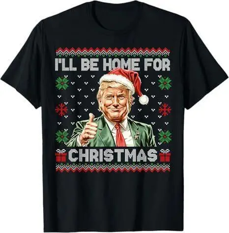 

I ll Be Home For Christmas Funny Trump 2024 Ugly Christmas T-Shirt