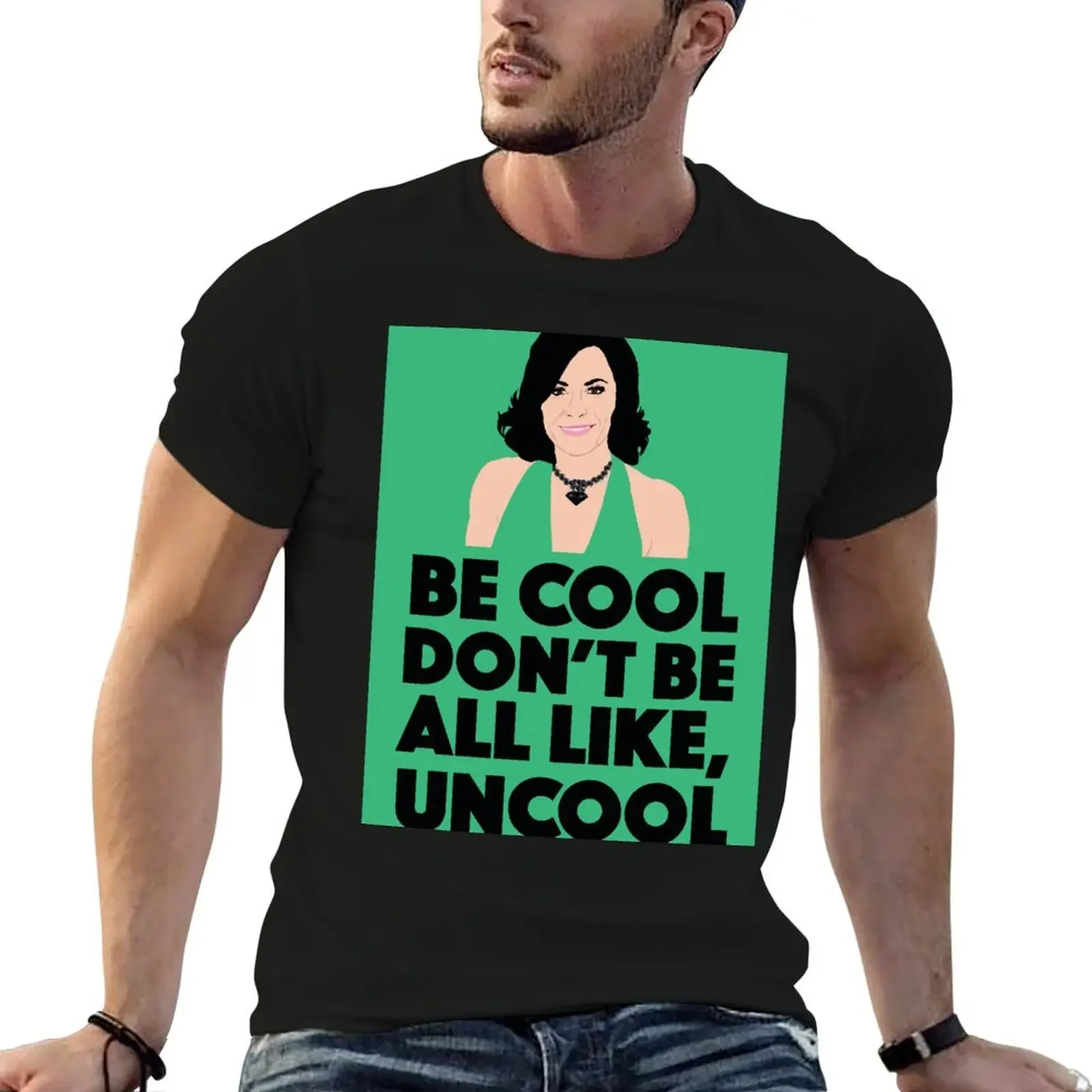 COUNTESS LUANN DELESSEPS Be Cool, Don't Be All Like, Uncool RHONY (Real Housewives of New York) T-Shirt