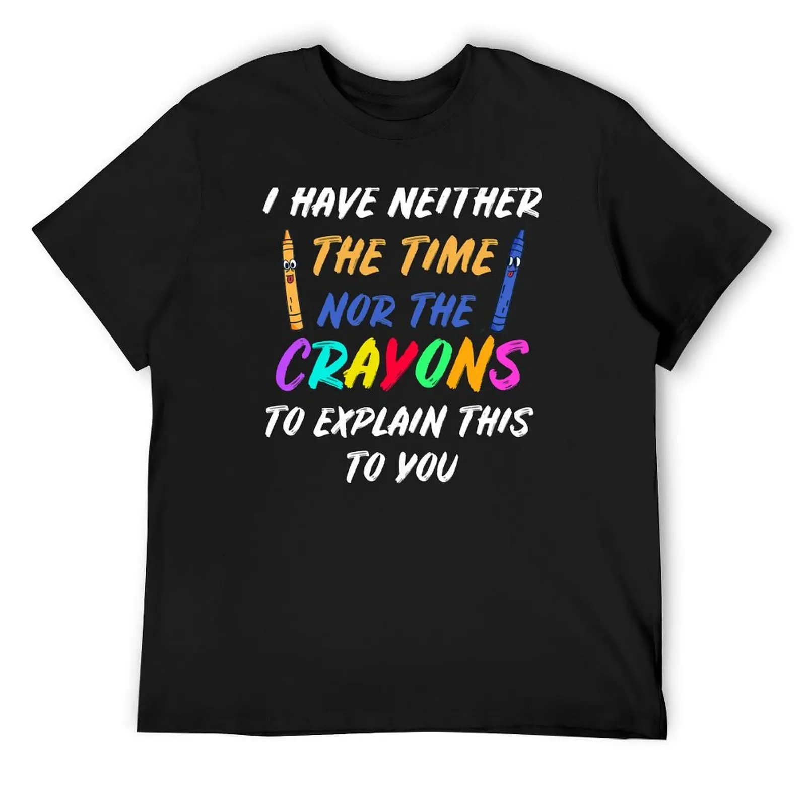 I Have Neither The Time Nor The Crayons T-Shirt hippie clothes basketball graphic tees plain white t shirts men