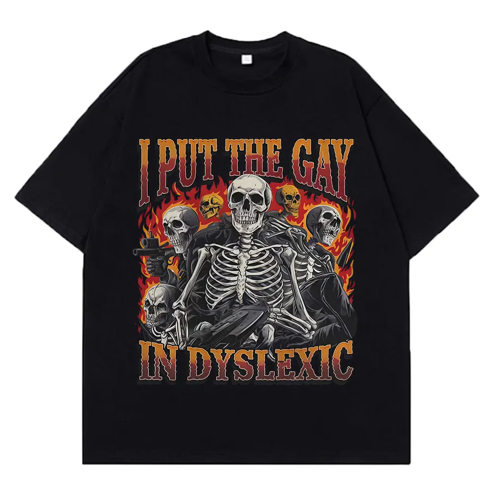 

I Put The Gay in Dyslexic Offensive Hard Skeleton Funny Meme T-shirt Men Women Harajuku Cotton short-sleeved Hip-hop T-shirt top