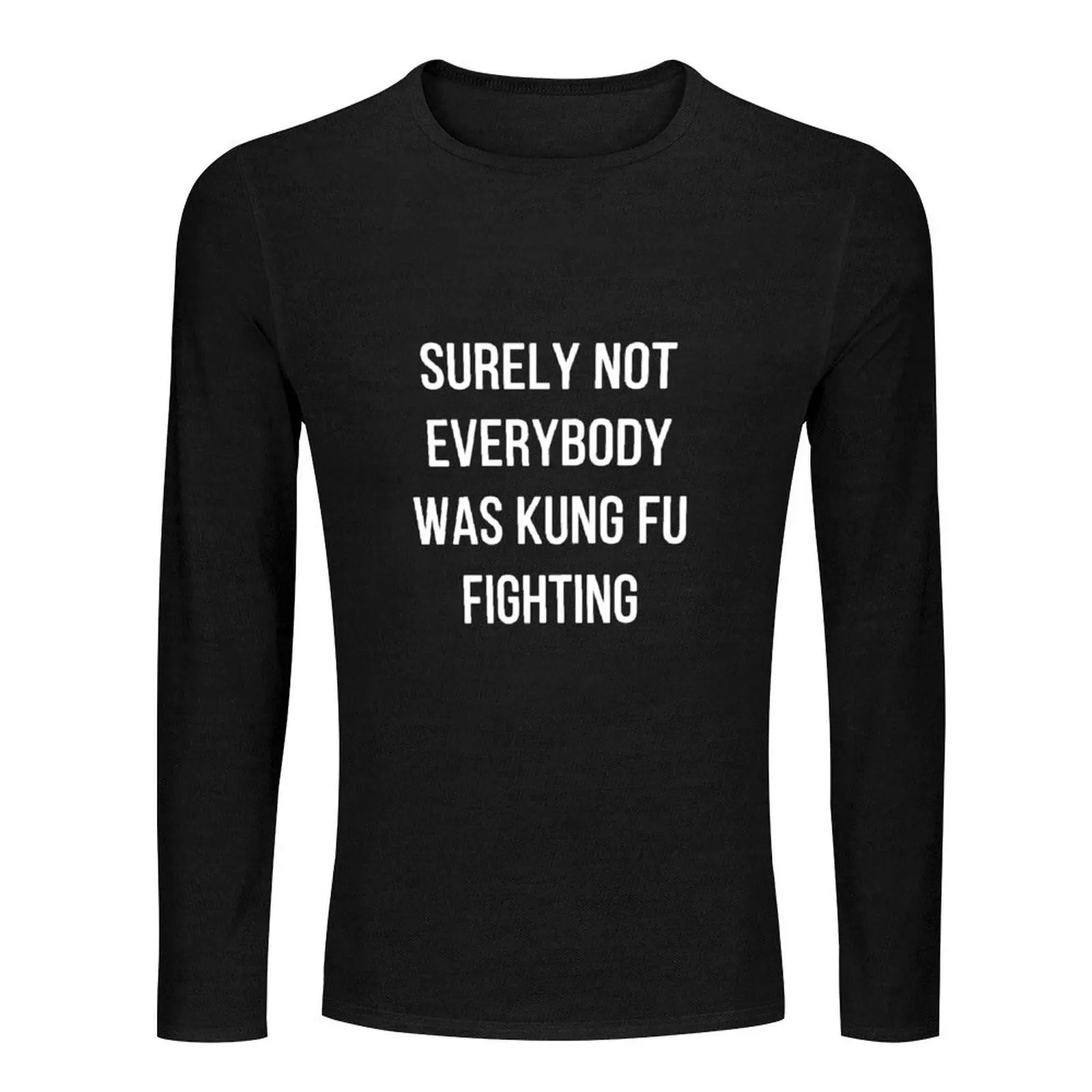 Surely Not Everybody Was Kung-Fu Fighting Mens T-Shirt, Kung Fu Shirt, Karate Shirt, Judo Shirt, Funny Fighting Tee Long T-Shirt