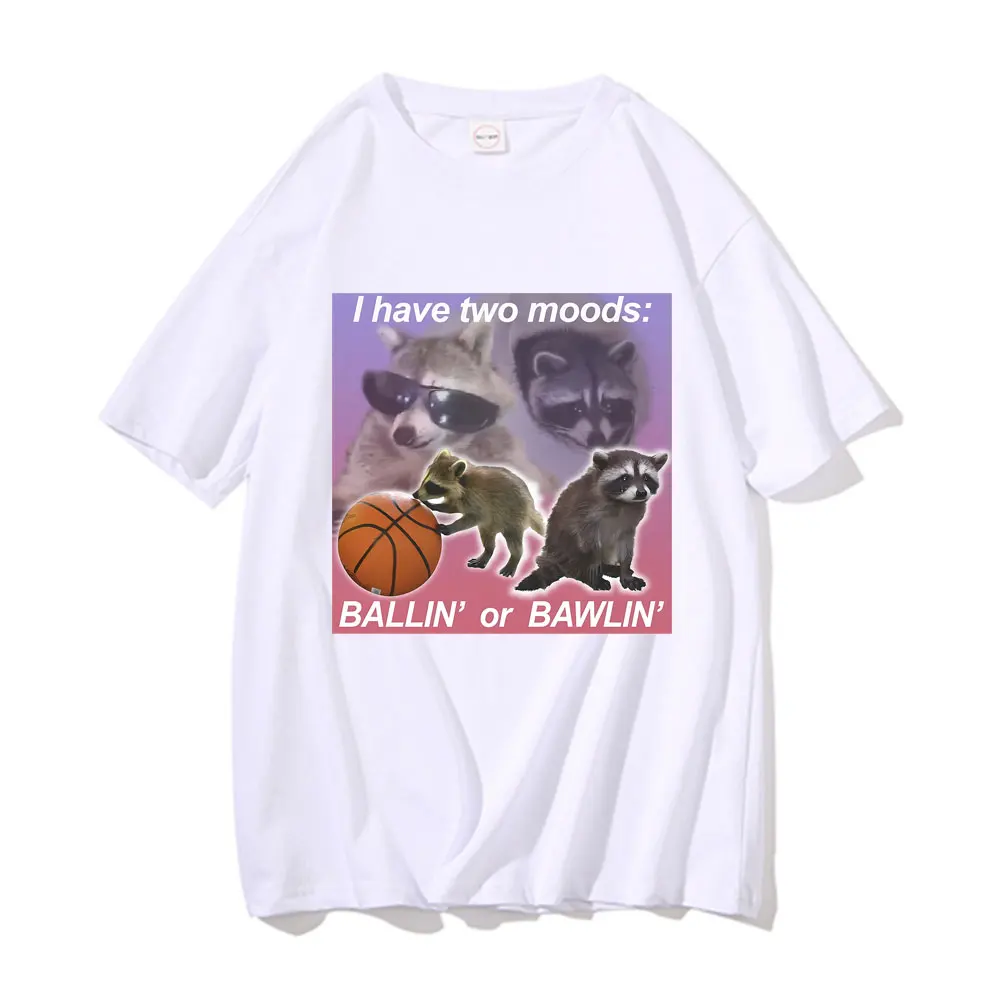 Funny Racoon I Have Two Moods Ballin or Bawlin Meme Tshirt Men Women Fashion Brand Casual T-shirt Male 100% Cotton Short Sleeve