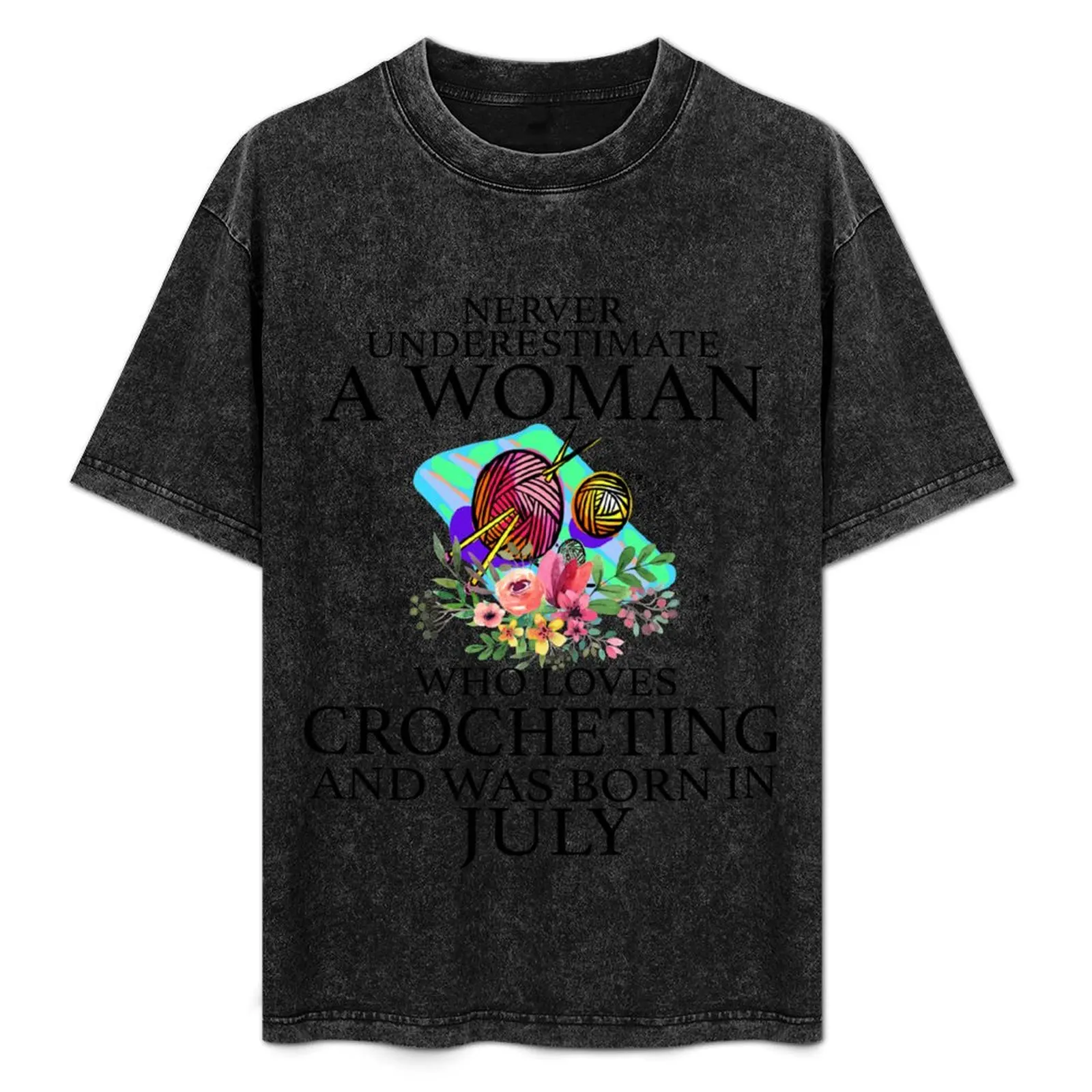 Never Underestimate a woman who loves Crocheting and was born in July T-Shirt customizeds plus size tops cotton t shirt men