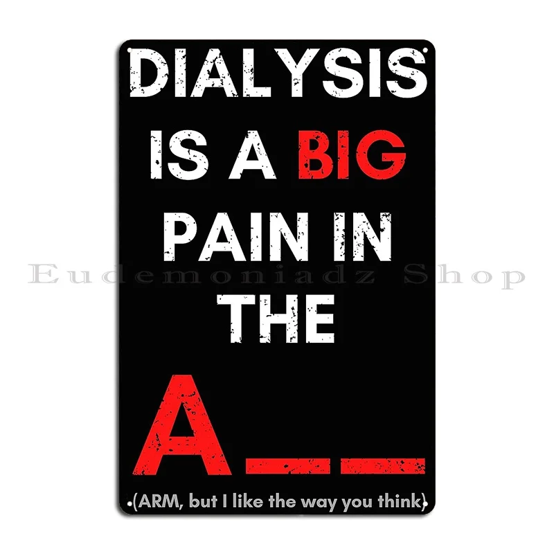 Dialysis Is A Big Pain In The But I Like The Way You Think Funny Hemodialysis Support Metal Signs Pub Iron Wall Cave