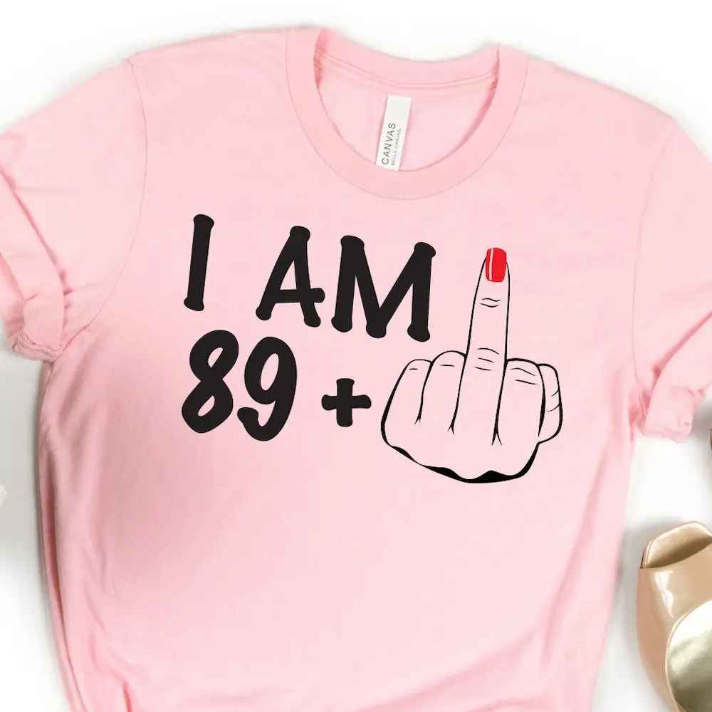 90Th Birthday T Shirt I Am 89 Middle Finger Sarcastic Man Feel Like Im 30 Lets Go Girls