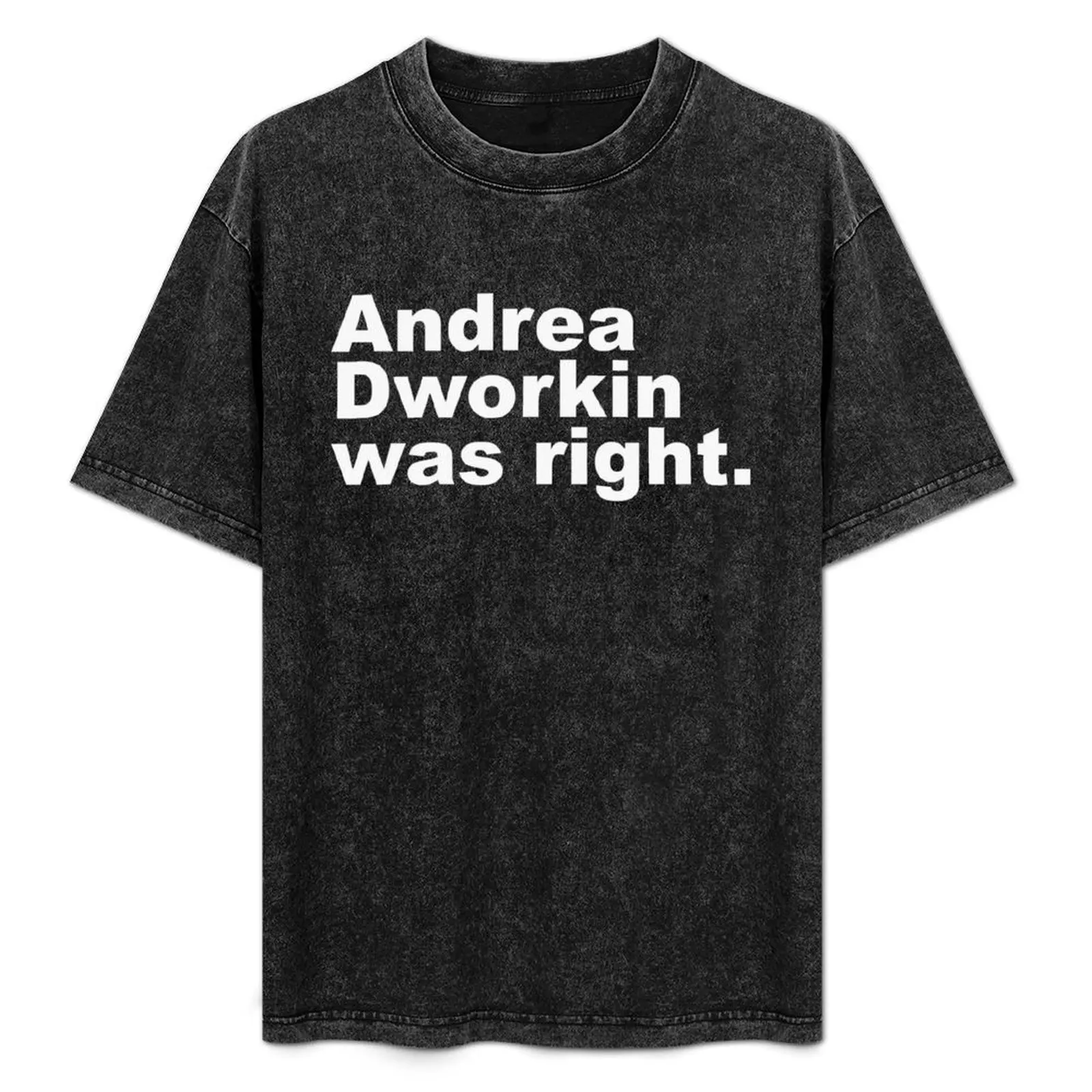 

Andrea Dworkin was right (white) T-Shirt Soft Anti-Shrink Cotton Tee