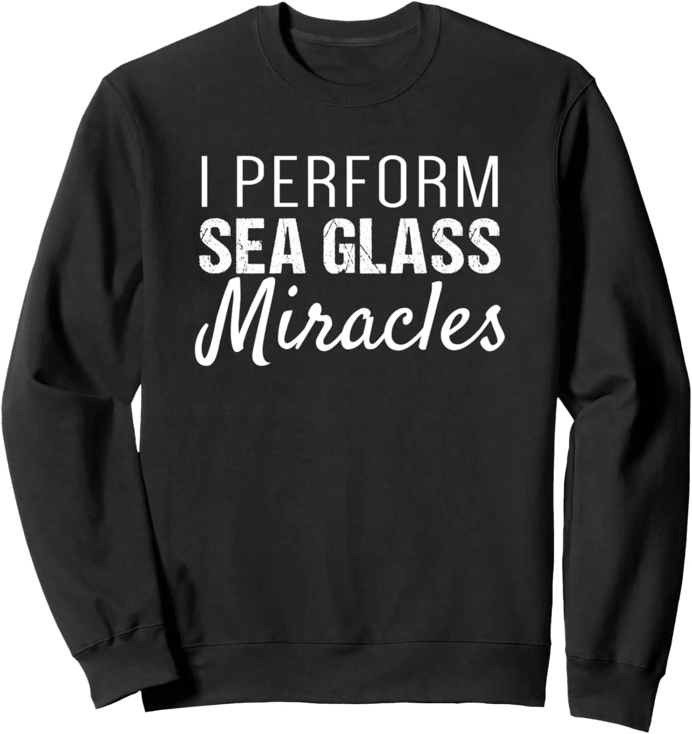 Sea Glass T-Shirts | I Perform Sea Glass Miracles Sweatshirt