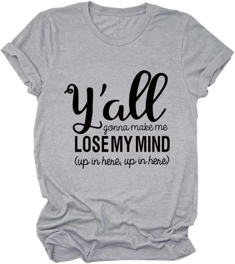 Y'all Gonna Make Me Lose My Mind Shirt Women Funny Letter Printed Tops Summer Casual Short Sleeve Tshirt