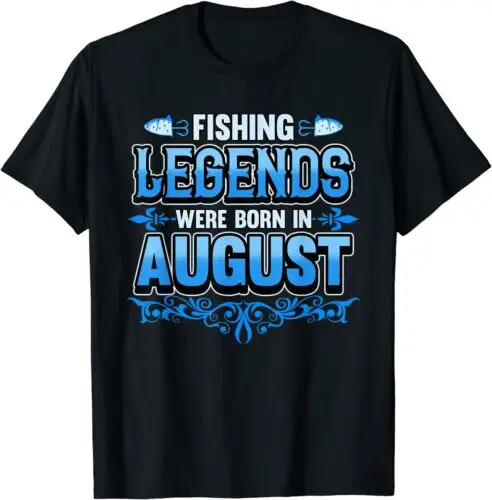  Fishing Legends Were Born In August Month Birthday Tee T-Shirt S-3XL