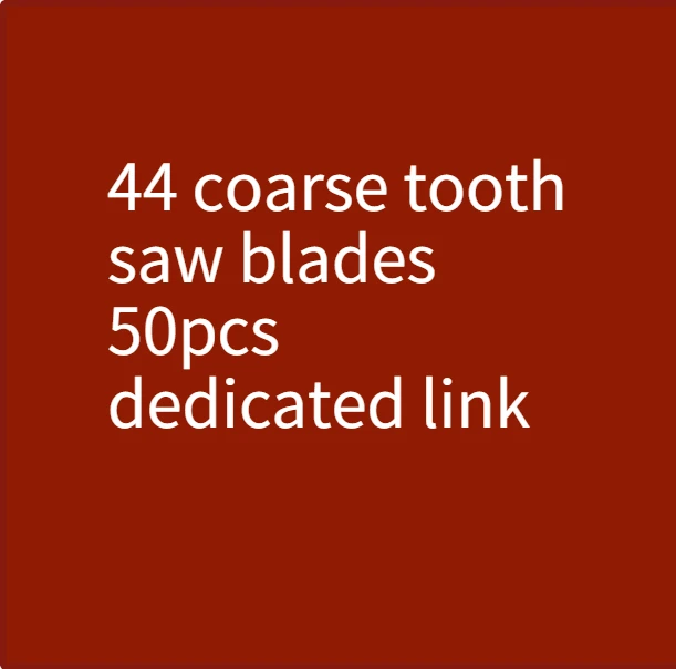 44 coarse tooth saw blades 50pcs dedicated link, please contact us before placing an order