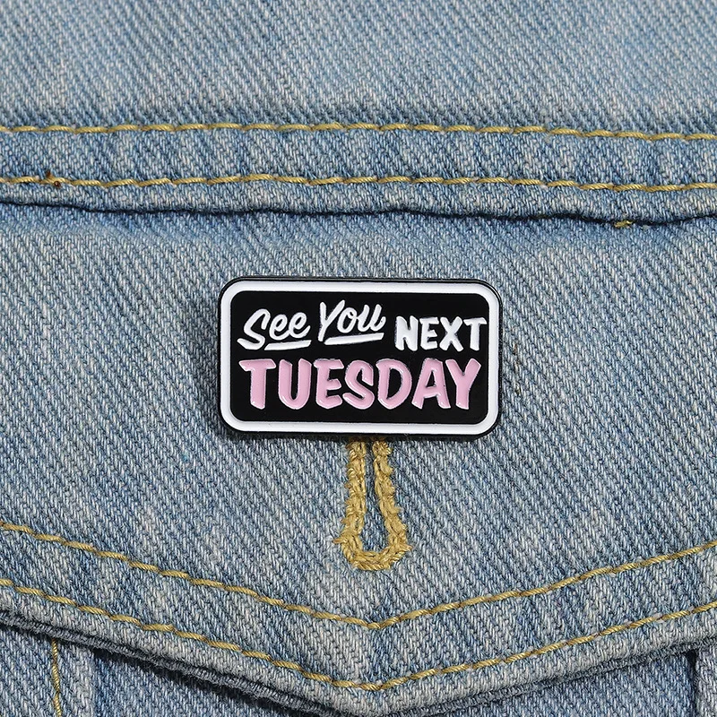 See You NEXT TUESDAY Enamel Pins Custom Creative Rectangular Text Brooches Lapel Badges Cartoon Funny Jewelry Gift for Friends