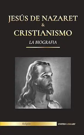 Jesús de Nazaret: Biografía del Rabino Revolucionario y la Historia del Cristianismo