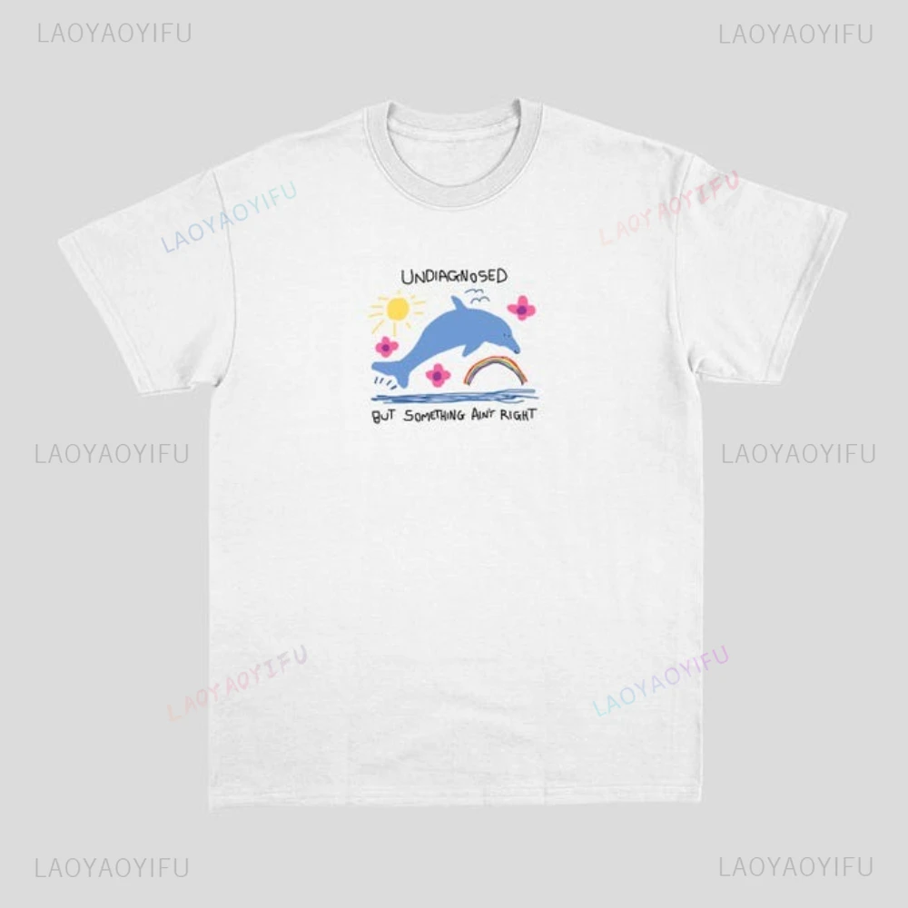 Undiagnosed But Something Aint Right Funny Dolphin Meme Graphic T Shirts Silly Joke Woman Man Summer Cotton T-shirt Camisetas