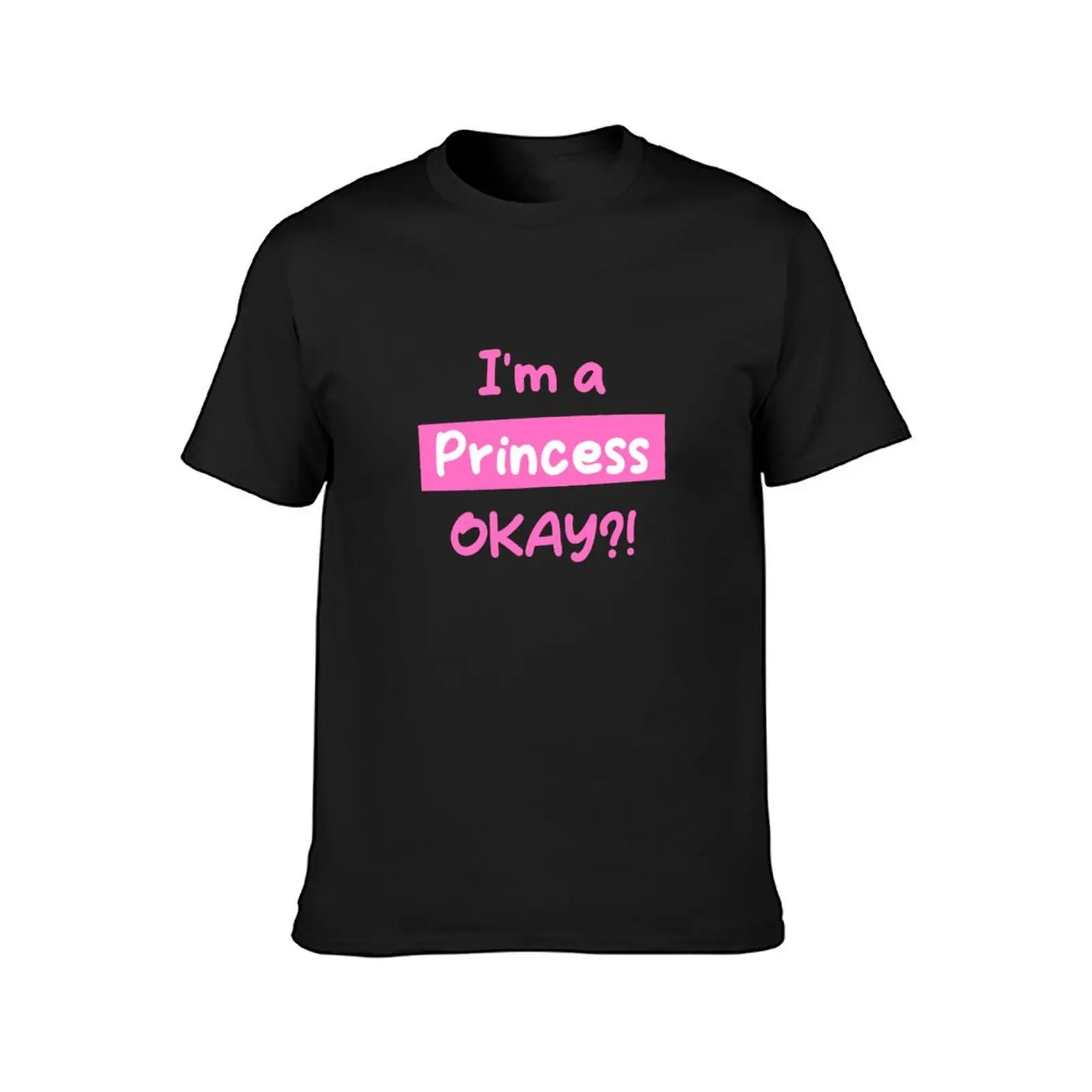 I'm a Princess, OKAY?! T-Shirt sublime cute tops shirts graphic tees mens graphic t-shirts anime