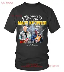 YES, I AM OLD BUT I SAW MARK KNOPFLER ON STAGE T-SHIRT