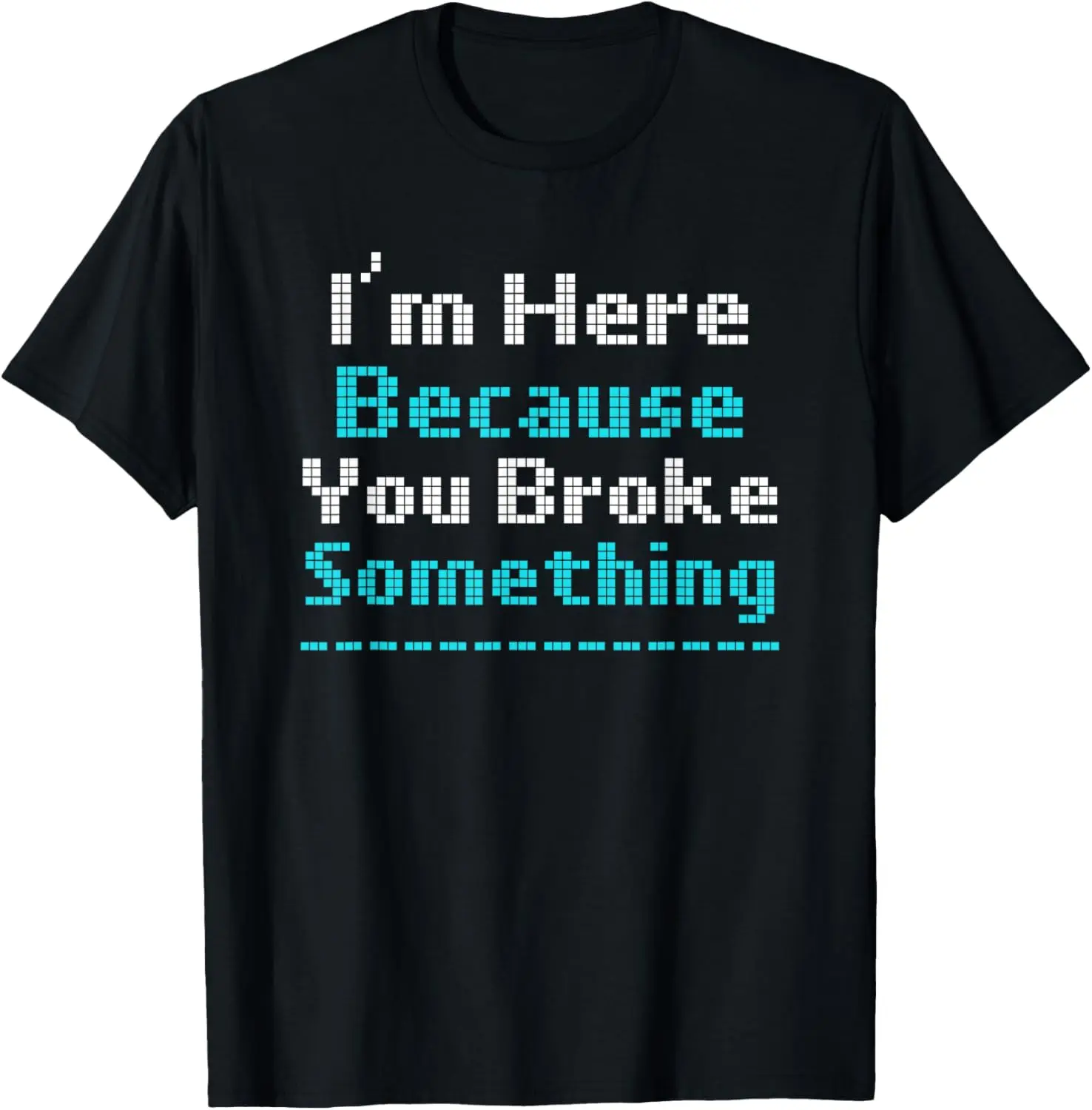

Funny Computer Geek Mechanic T-Shirt I'm Here Broke Somethin