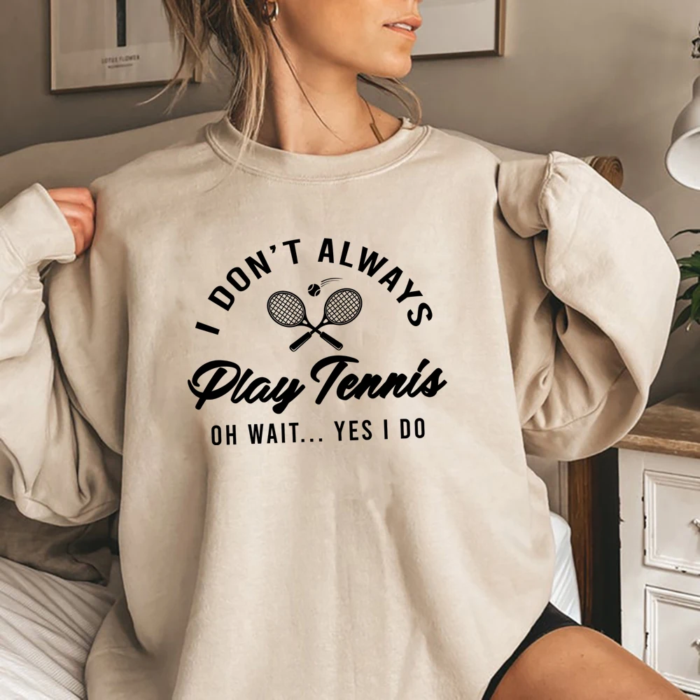 I Don\'t Always Play Tennis Sweatshirt Tennis Player Hoodie Funny Tennis Shirt Sport Sweater Winter Clothes Women Clothing