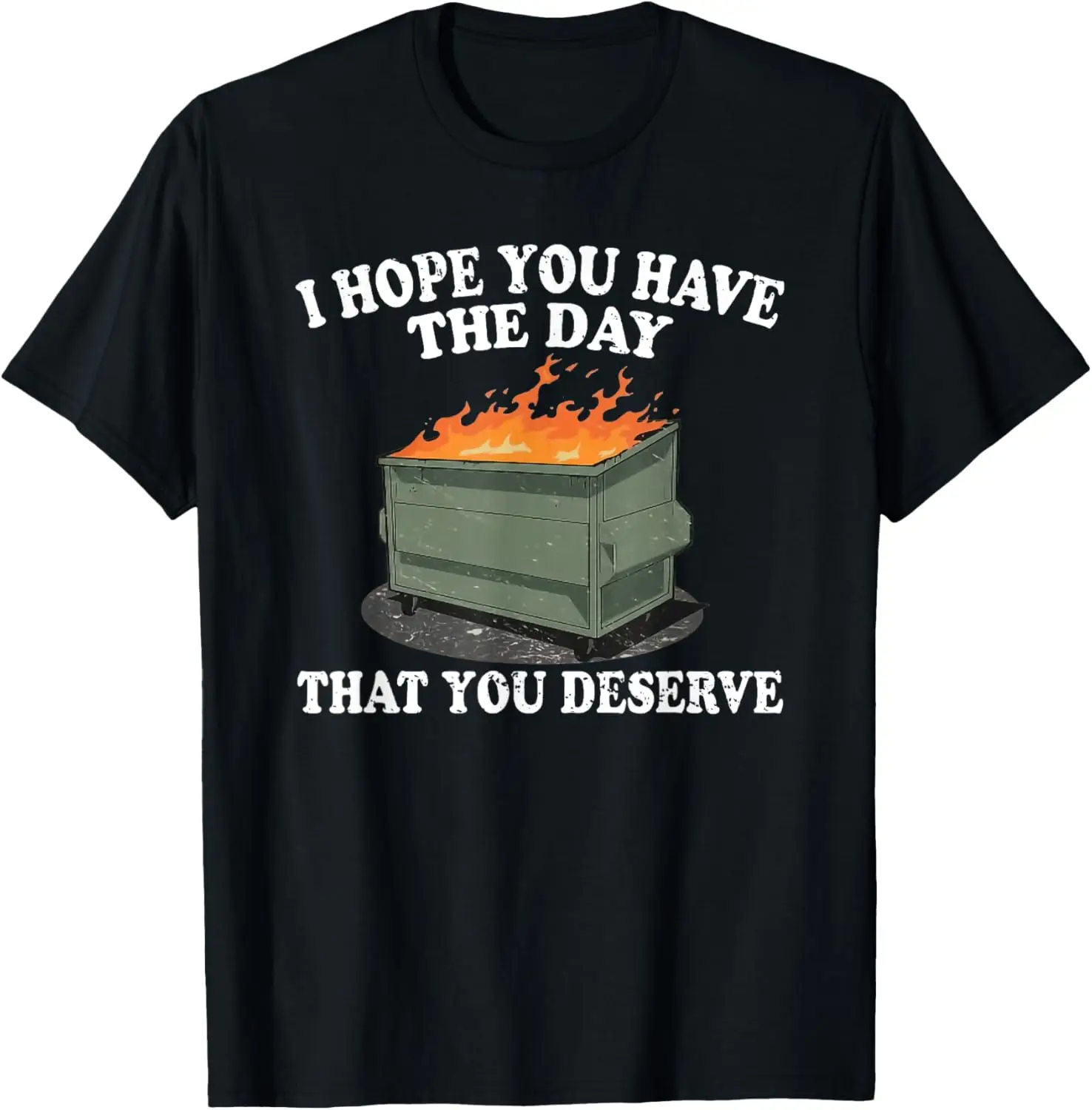 i hope you have the day that you deserve T-Shirt