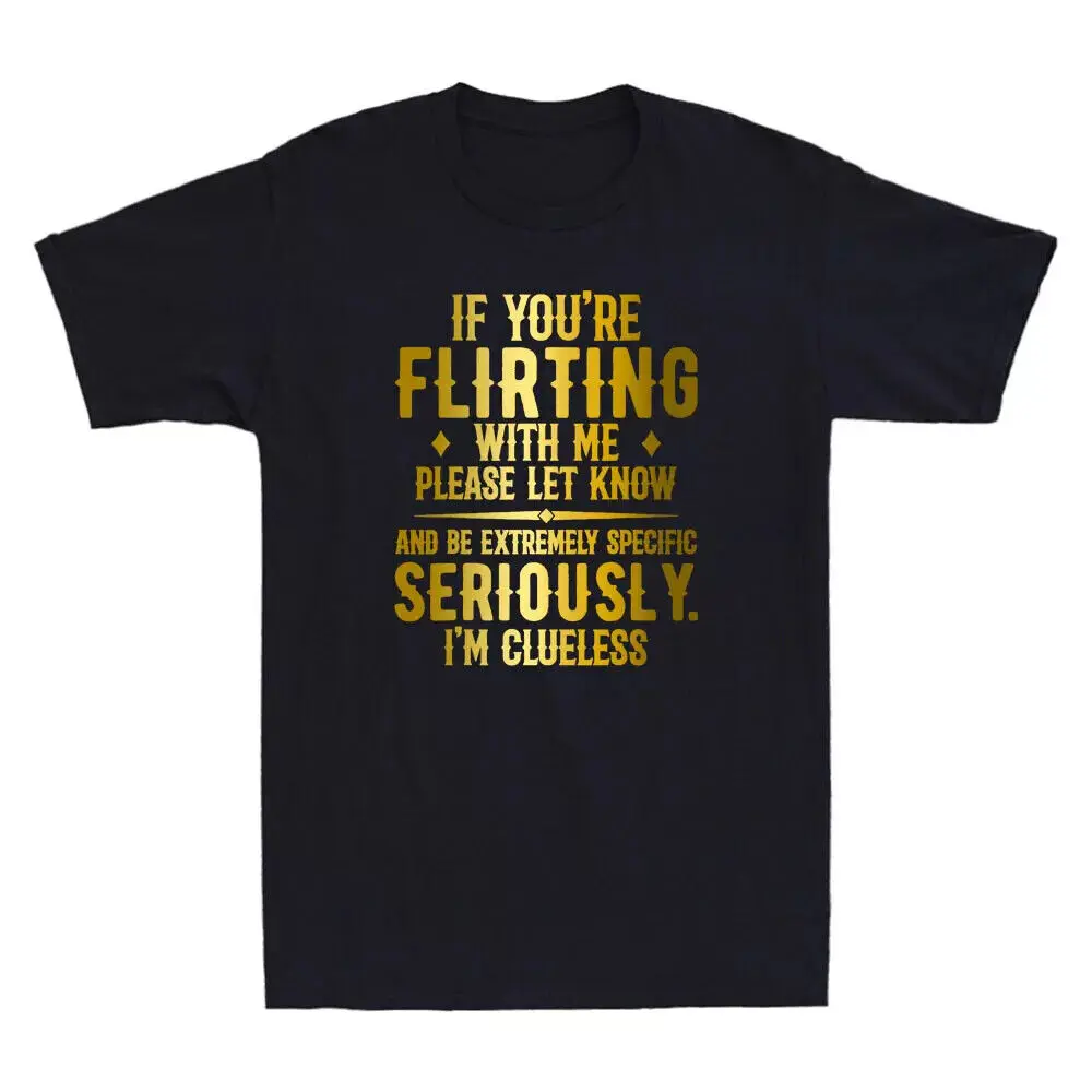 If You're Flirting With Me Please Let Know And Be Extremely Funny Men's T-Shirt