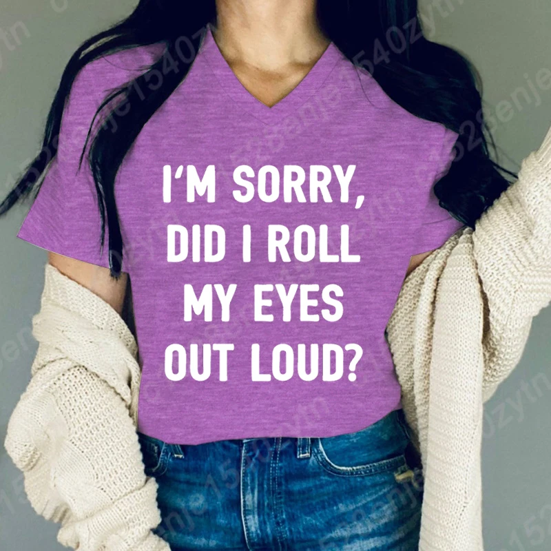 

I'm Sorry Did I Roll My Eyes Out Loud Print T-shirts For Women Summer Loose Tee Shirts Casual Short Sleeves V-Neck Tops T-shirts