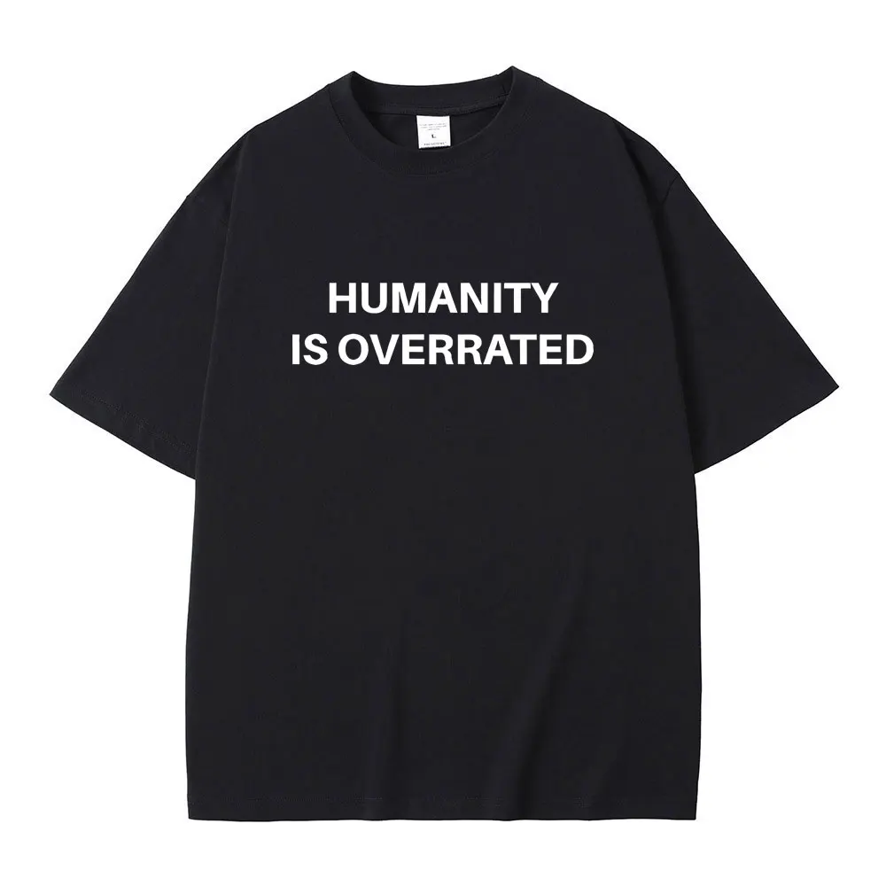 

Humanity Is Overrated Text Funny Meme T-shirt Men Women Casual Cotton Vintage T Shirts Men's Humor Harajuku Oversized T-shirts